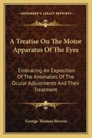 A Treatise on the Motor Apparatus of the Eyes Embracing an Exposition of the Anomalies of the Ocular Adjustments and Their Treatment 1142136450 Book Cover