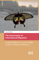 The Governance of International Migration: Irregular Migrants'  Access to Right to Stay in Turkey and Morocco 9462982767 Book Cover