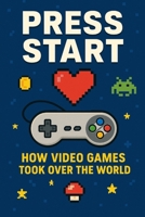 Press Start: How Video Games Took Over the World (NEW HORIZONS CULTURE) B0FHHNQYN8 Book Cover