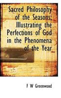 Sacred Philosophy of the Seasons; Illustrating the Perfections of God in the Phenomena of the Year 1116043467 Book Cover