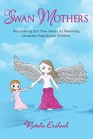 Swan Mothers: Discovering Our True Selves by Parenting Uniquely Magnificent Children 098563328X Book Cover