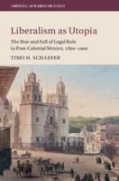 Liberalism as Utopia: The Rise and Fall of Legal Rule in Post-Colonial Mexico, 1820-1900 1316640787 Book Cover