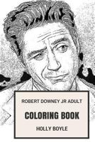 Robert Downey Jr Adult Coloring Book: Tony Stark or Iron Man and Sherlock Holmes, Academy Award Nominee and Hollywood Punk Inspired Adult Coloring Book 1979957355 Book Cover