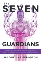 The Seven Guardians, Embrace Your Fully Human and Fully Divine Self as Taught by Yeshua & Miryam 1982272511 Book Cover