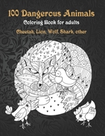 100 Dangerous Animals - Coloring Book for adults - Cheetah, Lion, Wolf, Shark, other B08TZ9QYNX Book Cover