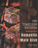 365 Timeless Romantic Main Dish Recipes: The Romantic Main Dish Cookbook for All Things Sweet and Wonderful! B08GFVL9DB Book Cover