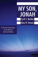 My Son, Jonah: A Practical Commentary on the Books of Jonah and Nahum 1608998509 Book Cover