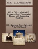 U S v. Clifton Mfg Co U.S. Supreme Court Transcript of Record with Supporting Pleadings 1270288865 Book Cover