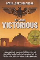 We Were Victorious: A Gripping Alternate-History Novel of Hidden Truths and Rising Political Tension in a Fascist Spain Aligned with the Third Reich B0GCCZW44J Book Cover