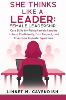 She Thinks Like a Leader: Female Leadership: Core Skills for Rising Female Leaders to Lead Confidently, Earn Respect, and Overcome Imposter Syndrome B0FN7DJJ19 Book Cover