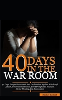 40 Days In The War Room: A 40 Days Prayer Devotional And Declaration Against Witchcraft Attacks, Demonic Attacks, Generational Curses, Evil Strongholds, Soul Tie, Divine Healing And Restoration B08VCN6HQN Book Cover