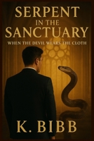 Serpent in the Sanctuary: One Man’s Sermon. One City’s Nightmare B0F9B48TWZ Book Cover
