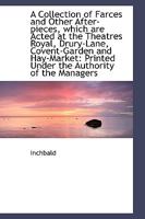 A Collection of Farces and Other Afterpieces: Which Are Acted at the Theaters Royal ...... 0526220899 Book Cover