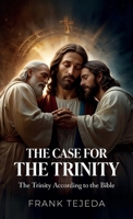 The Case For The Trinity, The Trinity According to the Bible B0H99ZF138 Book Cover