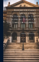 Report Of Cases Argued And Determined In The Supreme Court Of The State Of Arizona; Volume 18 1020405449 Book Cover