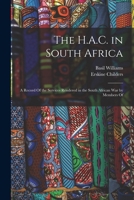 The H.A.C. in South Africa: A Record Of the Services Rendered in the South African War by Members Of 1016254768 Book Cover