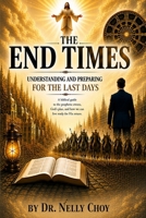 The End Times: Understanding and Preparing for the Last Days: A biblical guide to prophetic events, God's plan and how we can live ready for His return B0HDB7S8ZK Book Cover