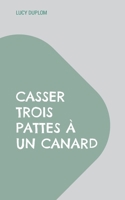 Casser trois pattes à un canard (French Edition) 2322539481 Book Cover