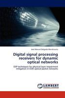 Digital signal processing receivers for dynamic optical networks: DSP techniques for physical layer impairment mitigation in OOK optical packet networks 3659158313 Book Cover