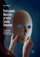 Professional Identities in Initial Teacher Education: The Narratives and Questions of Teacher Agency 3319761730 Book Cover