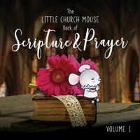 The Little Church Mouse Book Of Scripture & Prayer Book 1.: Beautiful Words And Illustrations Featuring Scripture & Prayer from The Little Church ... Church Mouse Scripture & Prayer Collection) B094VR56MP Book Cover