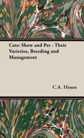 Cats: Show and Pet - Their Varieties, Breeding and Management 1406795968 Book Cover