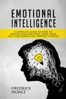 Emotional Intelligence: A Complete Guide on How to Master Your Emotions, Raise Your Self Confidence and Improve Your EQ 1801490406 Book Cover