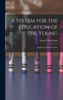 A System for the Education of the Young: Applied to All the Faculties 1019161329 Book Cover