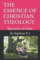 THE ESSENCE OF CHRISTIAN THEOLOGY: Mysteries of Faith B0DHVR8RDT Book Cover