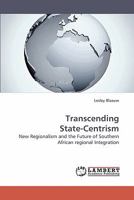 Transcending State-Centrism: New Regionalism and the Future of Southern African regional Integration 3838310268 Book Cover