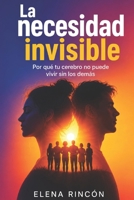 LA NECESIDAD INVISIBLE: Por qué tu cerebro no puede vivir sin los demás (Spanish Edition) B0HKM4C9ZY Book Cover