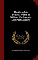 The Complete Poetical Works of William Wordsworth, Late Poet Laureate 1278620354 Book Cover