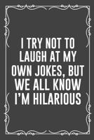 I Try Not to Laugh at My Own Jokes, But We All Know I'm Hilarious: Funny Blank Lined Ofiice Journals For Friend or Coworkers 1692760408 Book Cover