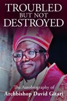 Troubled But Not Destroyed: Autobiography of Dr. David M. Gitari 0991614542 Book Cover