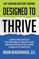 Designed to Thrive: Learn the Untold Truths About Health and Master the Keys to Living A Healthy Lifestyle 1734702109 Book Cover