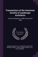 Transactions of the American Society of Landscape Architects: From its Inception in 1899 to the end of 1908 1022222953 Book Cover