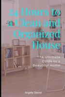 24 Hours to a Clean and Organized House: The Ultimate Guide to a Beautiful Home 179634494X Book Cover