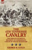 The 4th Tennessee Cavalry: The Services of Smith's Regiment of Confederate Cavalry by One of Its Officers 1846777399 Book Cover