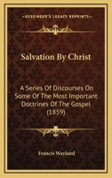 Salvation by Christ A Series of Discourses on Some of the Most Important Doctrines of the Gospel. 1018235094 Book Cover