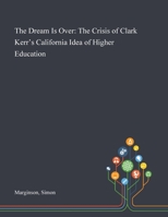 The Dream Is Over: The Crisis of Clark Kerr's California Idea of Higher Education 1013286561 Book Cover