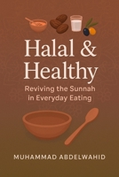 Halal & Healthy: Reviving the Sunnah in Everyday Eating (Modern Muslim Book Series) B0FK9H12GY Book Cover