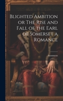 Blighted Ambition or The Rise and Fall of the Earl of Somerset a Romance 1022156233 Book Cover