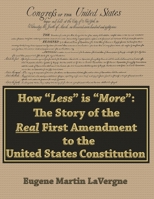 How "Less" is "More": The Story of the Real First Amendment to the United States Constitution: Academic Version 1540541835 Book Cover