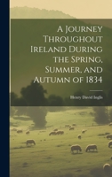 A Journey Throughout Ireland During the Spring, Summer, and Autumn of 1834 1020695889 Book Cover