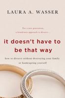 It Doesn't Have to Be That Way: How to Divorce Without Destroying Your Family or Bankrupting Yourself 125004748X Book Cover