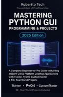 MASTERING PYTHON GUI PROGRAMMING & PROJECTS: A COMPLETE BEGINNER-TO-PRO GUIDE TO BUILDING MODERN CROSS-PLATFORM DESKTOP APPLICATIONS WITH TKINTER, PYQT6, CUSTOMTKINTER & 50+ REAL-WORLD PROJECTS B0G44NKS11 Book Cover