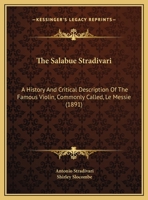 The Salabue Stradivari: A History And Critical Description Of The Famous Violin, Commonly Called, Le Messie 1104665441 Book Cover