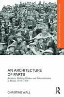 An Architecture of Parts: Architects, Building Workers and Industrialisation in Britain 1940 - 1970 1138229350 Book Cover