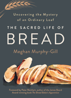 The Sacred Life of Bread: Uncovering the Mystery of an Ordinary Loaf 1506482236 Book Cover