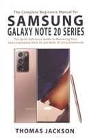 The Complete Beginners Manual for Samsung Galaxy Note 20 Series: The Quick Reference Guide to Mastering Your Samsung Galaxy Note 20 and Note 20 Ultra B08H59YXJW Book Cover